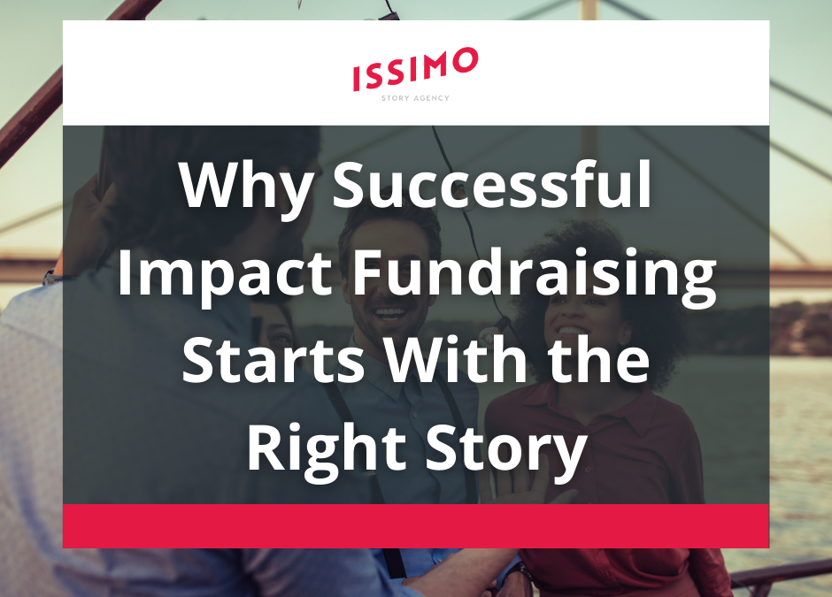 ISSIMO Story Agency | Why Successful Impact Fundraising Starts With the Right Story