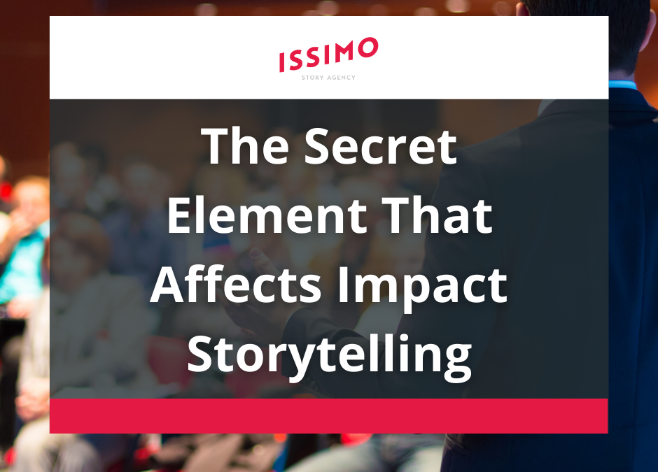 ISSIMO Story Agency | The Secret Element That Affects Impact Storytelling