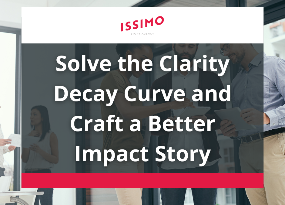 ISSIMO Story Agency | Solve the Clarity Decay Curve and Craft a Better Impact Story
